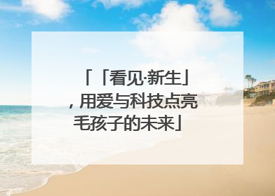 「看见·新生」，用爱与科技点亮毛孩子的未来