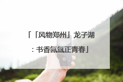 「风物郑州」龙子湖：书香氤氲正青春