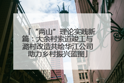 “两山”理论实践新篇：大余村索道竣工与潞村改造共绘华江公司助力乡村振兴蓝图