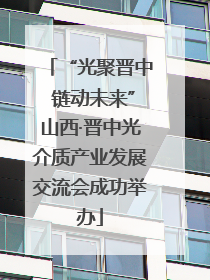 “光聚晋中 链动未来”山西·晋中光介质产业发展交流会成功举办