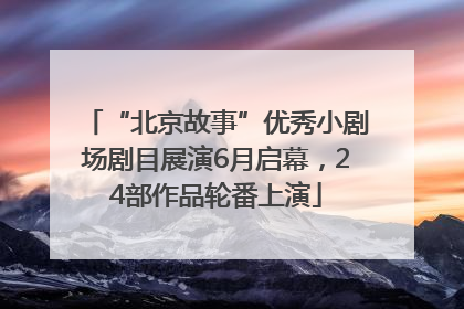 “北京故事”优秀小剧场剧目展演6月启幕，24部作品轮番上演