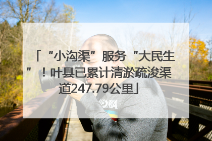 “小沟渠”服务“大民生”！叶县已累计清淤疏浚渠道247.79公里