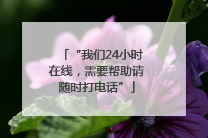 “我们24小时在线，需要帮助请随时打电话”
