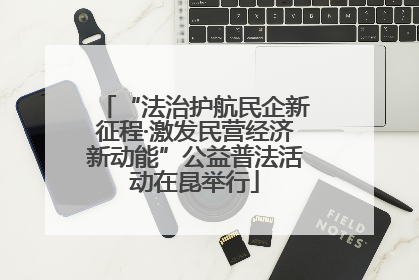 “法治护航民企新征程·激发民营经济新动能”公益普法活动在昆举行