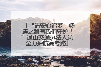 “请安心追梦，畅通之路有我们守护！”通山交通执法人员全力护航高考路