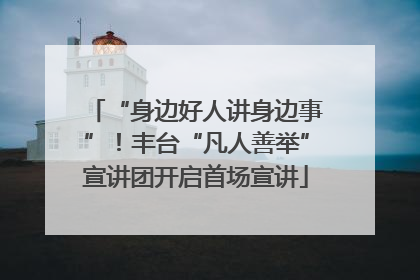 “身边好人讲身边事”！丰台“凡人善举”宣讲团开启首场宣讲