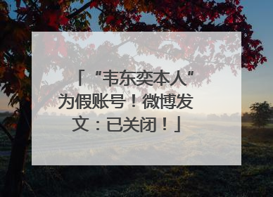 “韦东奕本人”为假账号！微博发文：已关闭！