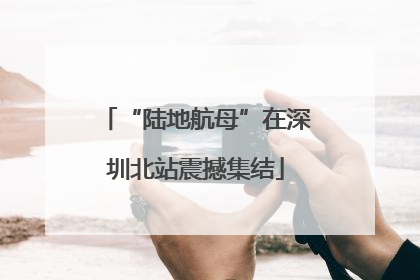 “陆地航母”在深圳北站震撼集结