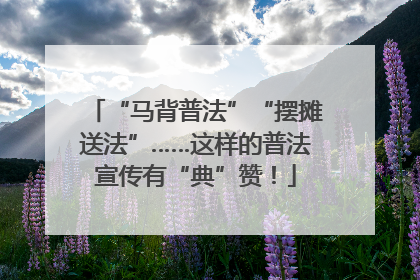 “马背普法”“摆摊送法”……这样的普法宣传有“典”赞！