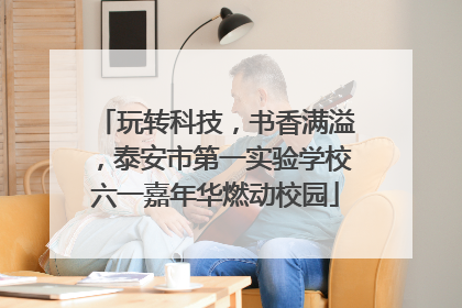 玩转科技，书香满溢，泰安市第一实验学校六一嘉年华燃动校园