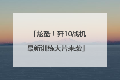 炫酷！歼10战机最新训练大片来袭