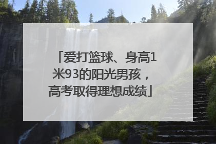 爱打篮球、身高1米93的阳光男孩，高考取得理想成绩