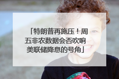 特朗普再施压！周五非农数据会否吹响美联储降息的号角