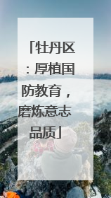 牡丹区：厚植国防教育，磨炼意志品质