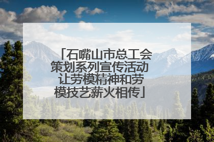 石嘴山市总工会策划系列宣传活动 让劳模精神和劳模技艺薪火相传