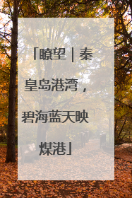 瞭望｜秦皇岛港湾，碧海蓝天映煤港