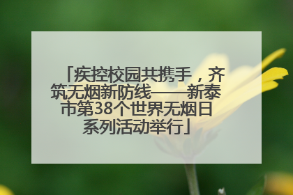 疾控校园共携手，齐筑无烟新防线——新泰市第38个世界无烟日系列活动举行