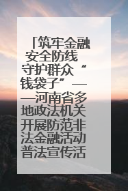 筑牢金融安全防线 守护群众“钱袋子”——河南省多地政法机关开展防范非法金融活动普法宣传活动