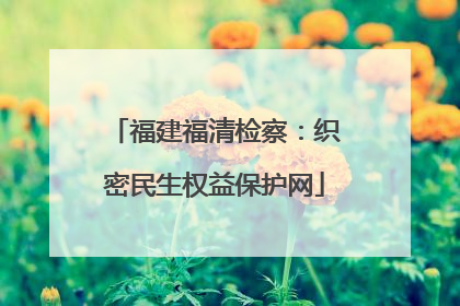 福建福清检察：织密民生权益保护网
