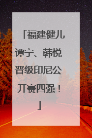 福建健儿谭宁、韩悦晋级印尼公开赛四强！