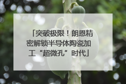 突破极限！朗恩精密解锁半导体陶瓷加工“超微孔”时代