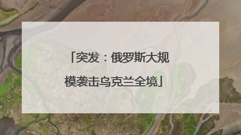 突发：俄罗斯大规模袭击乌克兰全境