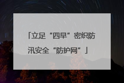 立足“四早”密织防汛安全“防护网”