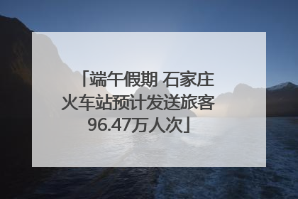 端午假期 石家庄火车站预计发送旅客96.47万人次