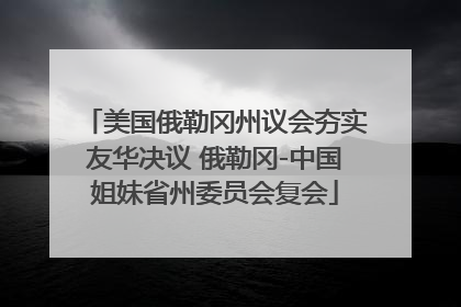 美国俄勒冈州议会夯实友华决议 俄勒冈-中国姐妹省州委员会复会