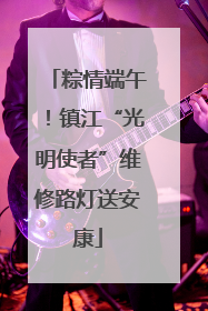 粽情端午！镇江“光明使者”维修路灯送安康