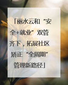 丽水云和“安全+就业”双管齐下，拓展社区矫正“全周期”管理新路径