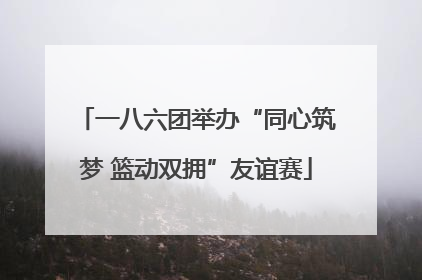 一八六团举办“同心筑梦 篮动双拥”友谊赛