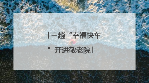三趟“幸福快车”开进敬老院