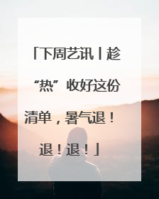 下周艺讯丨趁“热”收好这份清单，暑气退！退！退！