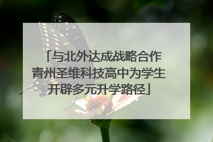 与北外达成战略合作 青州圣维科技高中为学生开辟多元升学路径