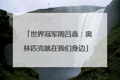 世界冠军周吕鑫：奥林匹克就在我们身边