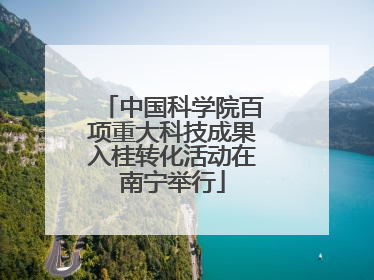 中国科学院百项重大科技成果入桂转化活动在南宁举行