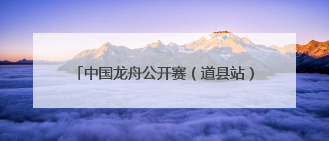 中国龙舟公开赛（道县站）暨国家非遗道州龙船赛开幕