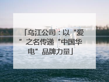 乌江公司：以“爱”之名传递“中国华电”品牌力量