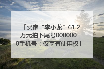 买家“李小龙”61.2万元拍下尾号0000000手机号：仅享有使用权