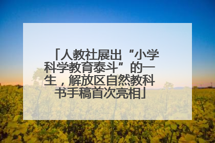 人教社展出“小学科学教育泰斗”的一生，解放区自然教科书手稿首次亮相