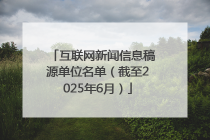 互联网新闻信息稿源单位名单（截至2025年6月）