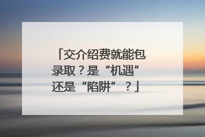 交介绍费就能包录取？是“机遇”还是“陷阱”？