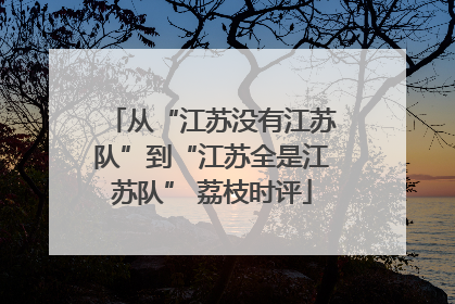 从“江苏没有江苏队”到“江苏全是江苏队” 荔枝时评