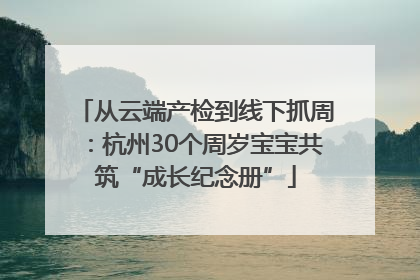 从云端产检到线下抓周：杭州30个周岁宝宝共筑“成长纪念册”