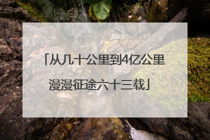 从几十公里到4亿公里 漫漫征途六十三载