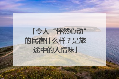 令人“怦然心动”的民宿什么样？是旅途中的人情味