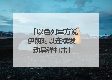 以色列军方说伊朗对以连续发动导弹打击