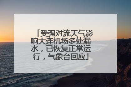 受强对流天气影响大连机场多处漏水，已恢复正常运行，气象台回应