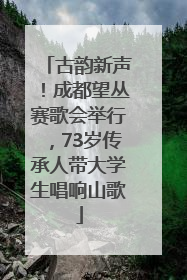 古韵新声！成都望丛赛歌会举行，73岁传承人带大学生唱响山歌
